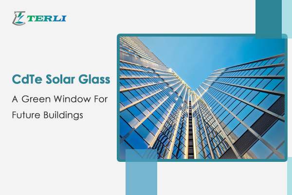CdTe Solar Glass: A Green Window For Future Buildings