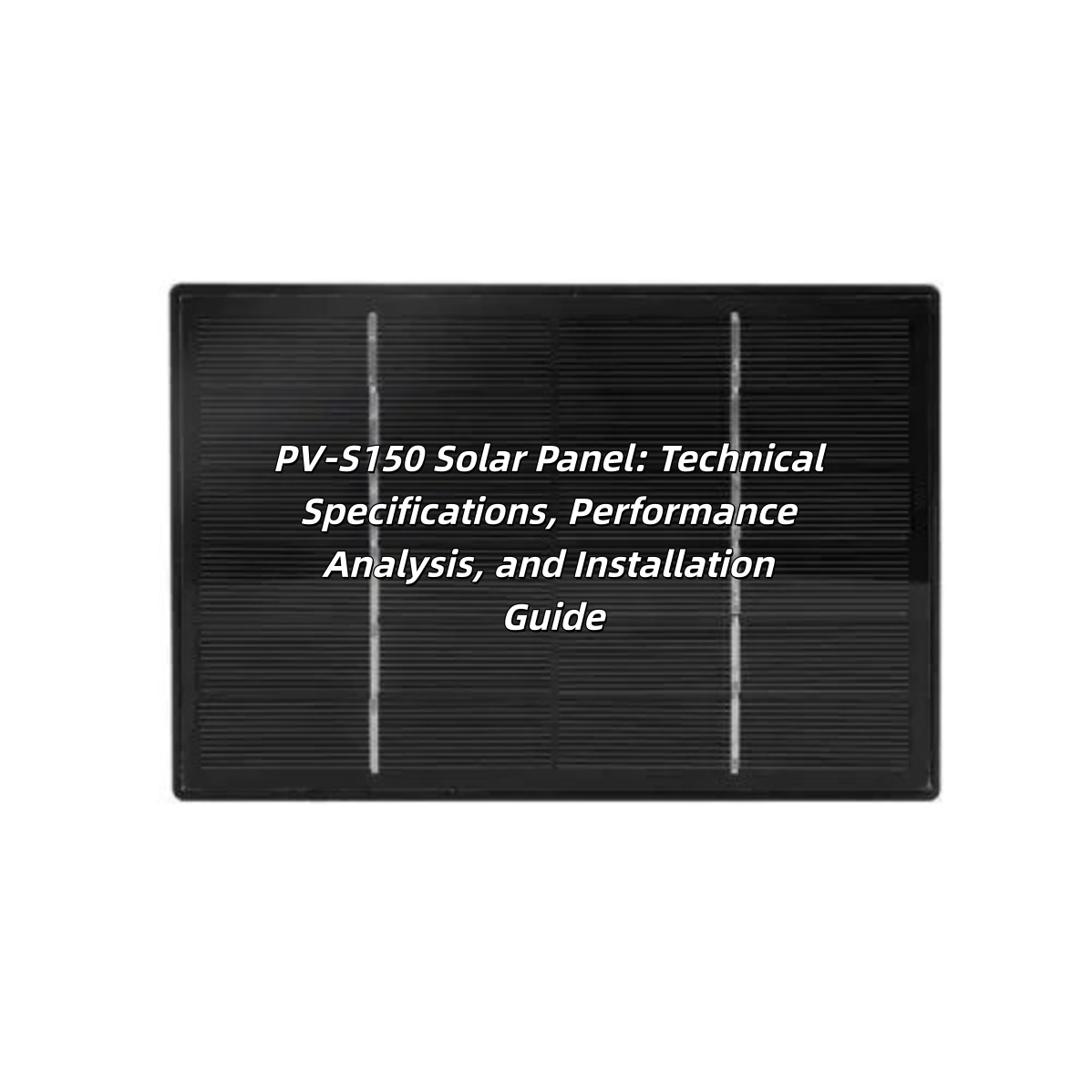 PV-S150 Solar Panel: Technical Specifications, Performance Analysis, and Installation Guide