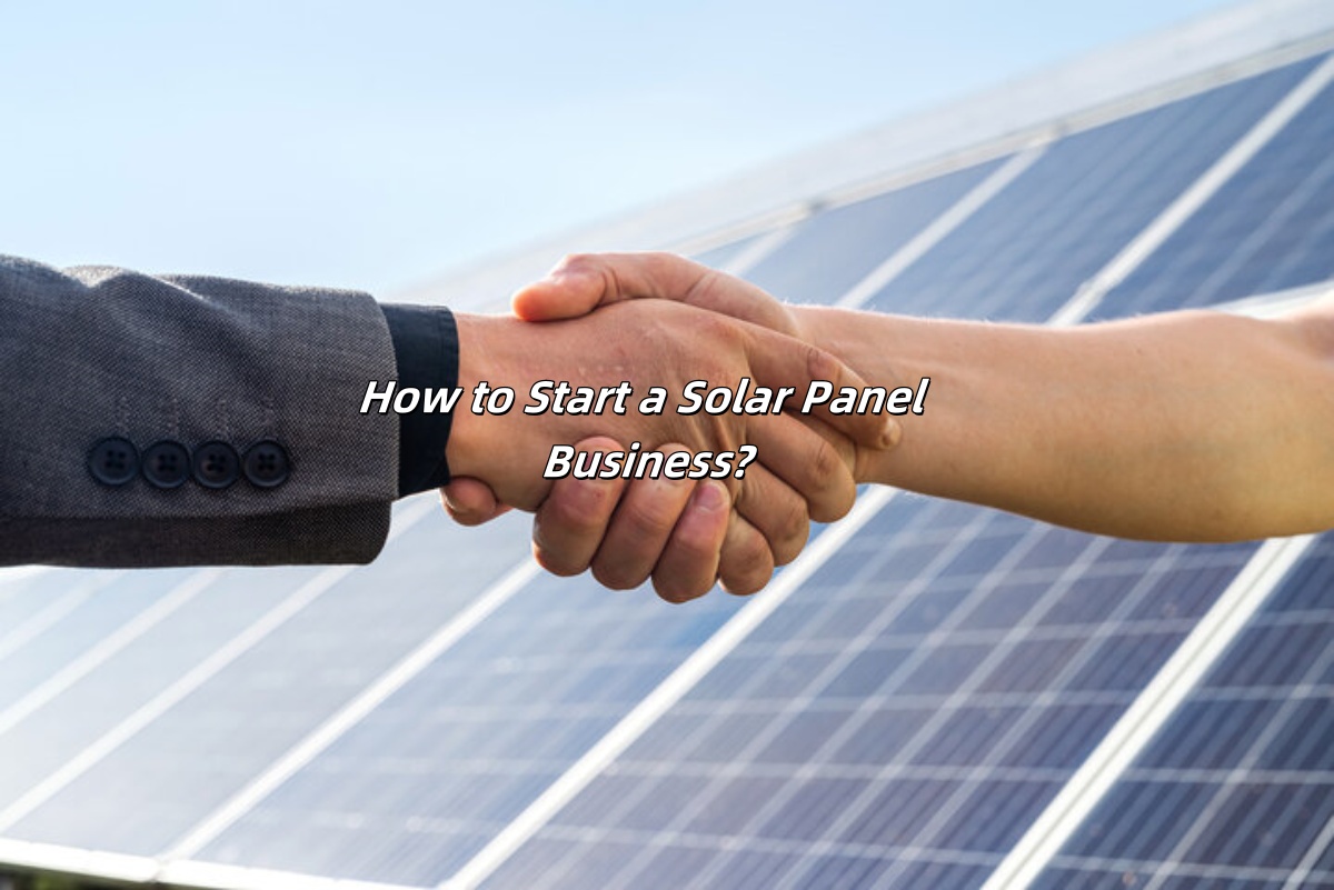 How to Start a Solar Panel Business?