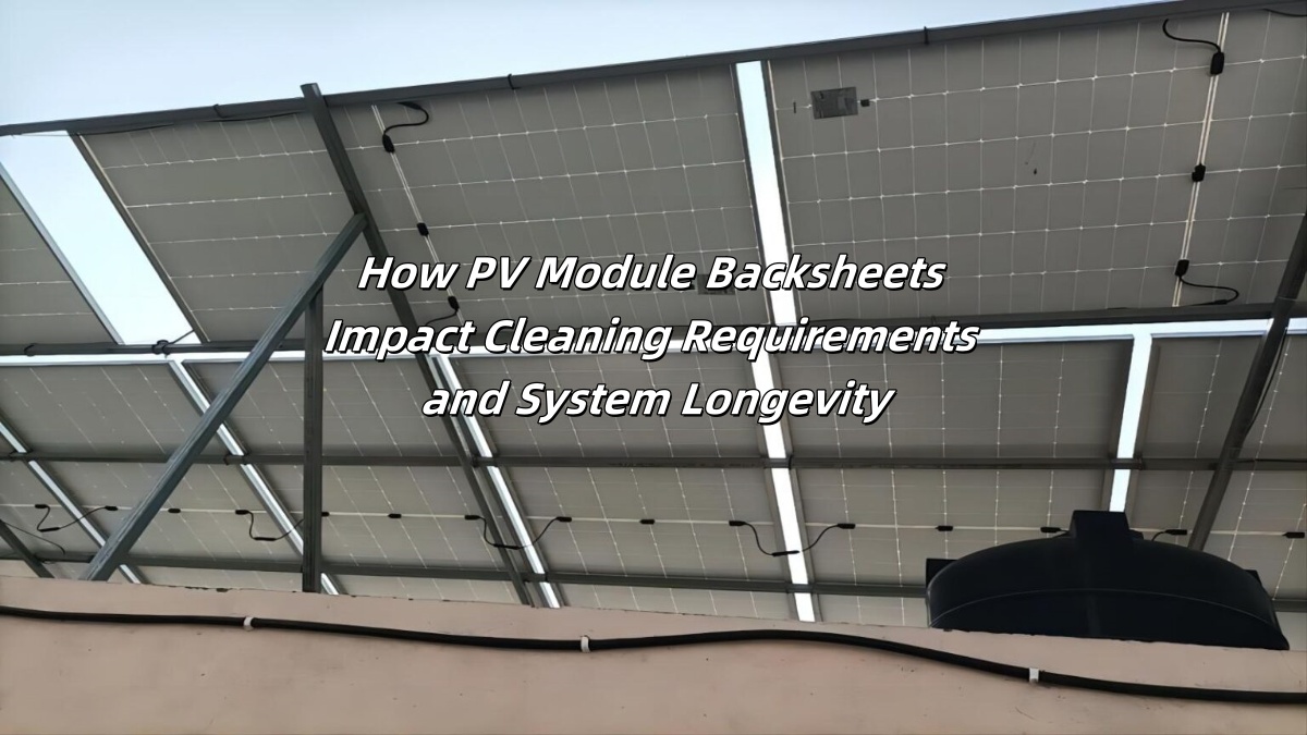 How PV Module Backsheets Impact Cleaning Requirements and System Longevity