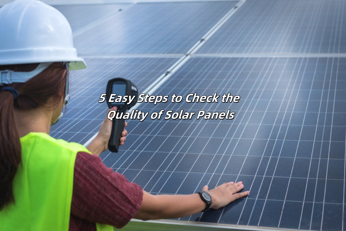 5 Easy Steps to Check the Quality of Solar Panels